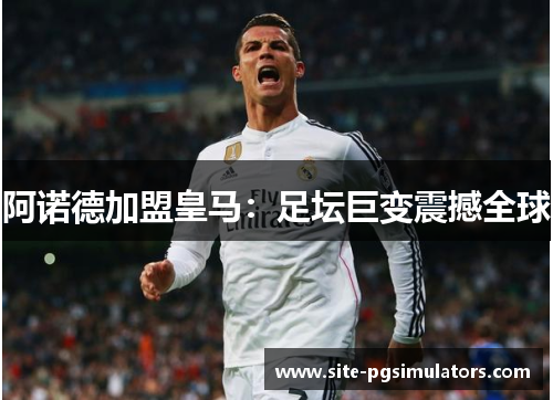 阿诺德加盟皇马：足坛巨变震撼全球