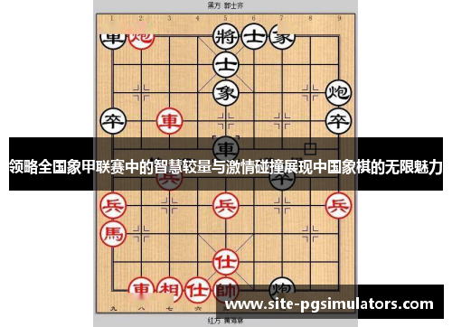 领略全国象甲联赛中的智慧较量与激情碰撞展现中国象棋的无限魅力