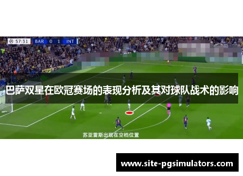 巴萨双星在欧冠赛场的表现分析及其对球队战术的影响